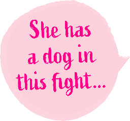 She has a dog in this fight
